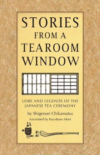 Stories from a Tearoom Window: Lore and Legnds of the Japanese Tea Ceremony