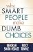 Why Smart People Make Dumb Choices Why Smart People Make Dumb Choices