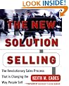 The New Solution Selling: The Revolutionary Sales Process That is Changing the Way People Sell
