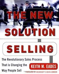 The New Solution Selling: The Revolutionary Sales Process That is Changing the Way People Sell