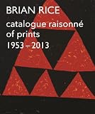 Brian Rice : catalogue raisonné of prints, 1953-2013