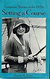 Setting a Course: American Women in the 1920s (American Women in the Twentieth Century)