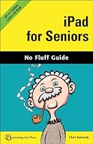 IPad for Seniors, iOS 6.1 Edition (No Fluff Guide) IPad for Seniors, iOS 6.1 Edition (No Fluff Guide)