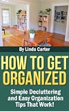 How To Get Organized: Simple Decluttering And Easy Organization Tips That Work!