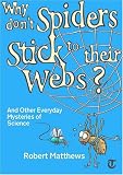 Why Dont Spiders Stick to Their Webs?: And Other Everyday Mysteries of Science