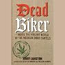Dead Biker: Inside the Violent World of the Mexican Drug Cartels