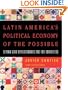 Latin America's Political Economy of the Possible: Beyond Good Revolutionaries and Free-Marketeers