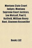 Montana State Court Judges: Montana Supreme Court Justices, Lee Metcalf, Paul G. Hatfield, William Henry Hunt, Shannen Rossmiller-
