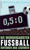Nullkommaf&uuml;nfzunull - Die wundersamsten Fu&szlig;ballirrt&uuml;mer und -legenden - Wolfgang Hars