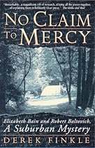 No Claim to Mercy: The Controversial Case for Murder Against Robert Baltovich