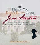101 Things You Didn't Know About Jane Austen: The Truth About the World's Most Intriguing Romantic Literary Heroine