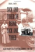 Sick and Tired of Being Sick and Tired: Black Women's Health Activism in America, 1890-1950 (Studies in Health, Illness, and Caregiving)