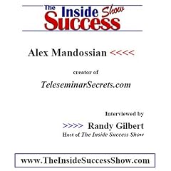 Alex Mandossian Interviewed by Randy Gilbert on <i>The Inside Success Show</i>: Getting Started and Managing Your Actions to Keep it Going