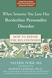 When Someone You Love Has Borderline Personality Disorder: How to Repair the Relationship
