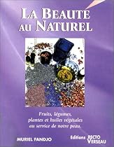 La beaut&eacute; au naturel : Fruits, l&eacute;gumes, plantes et huiles v&eacute;g&eacute;tales au service de notre peau