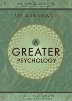 A Greater Psychology: An Introduction to the Psychological Thought of Sri Aurobindo