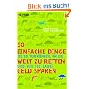 50 einfache Dinge, die Sie tun können, um die Welt zu retten und wie Sie dabei Geld sparen 50 einfache Dinge, die Sie tun können, um die Welt zu retten und wie Sie dabei Geld sparen