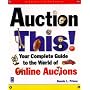 Auction This!: Your Complete Guide to the World of Online Auctions