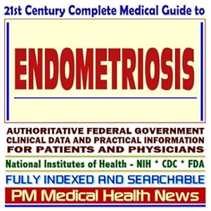 21st Century Complete Medical Guide to Endometriosis, Authoritative Government Documents, Clinical References, and Practical Information for Patients