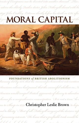 Moral Capital: Foundations of British Abolitionism (Published for the Omohundro Institute of Early American History and Culture, Williamsburg, Virginia)