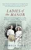 Ladies of the manor : how wives & daughters really lived in country house society over a century ago