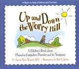 Up and Down the Worry Hill: A Children's Book about Obsessive-Compulsive Disorder and Its Treatment