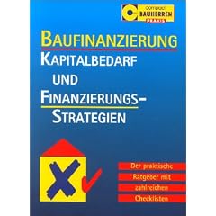 Baufinanzierung. Kapitalbedarf und Finanzierungsstrategien. Der praktische Ratgeber mit zahlreichen Checklisten