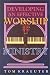 Developing an Effective Worship Ministry (Tom Kraeuter on Worship)