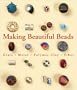 Making Beautiful Beads: Glass * Metal * Polymer Clay * Fiber