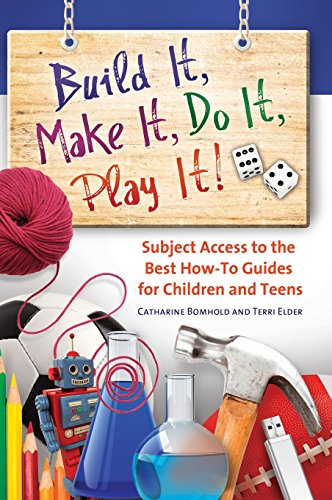 Build It, Make It, Do It, Play It!: Subject Access to the Best How-To Guides for Children and Teens (Children's and Young Adult Literature Reference)