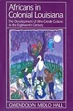 Africans in Colonial Louisiana: The Development of Afro-Creole Culture in the Eighteenth Century