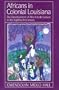 Africans in Colonial Louisiana: The Development of Afro-Creole Culture in the Eighteenth Century