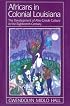 Africans in Colonial Louisiana: The Development of Afro-Creole Culture in the Eighteenth Century