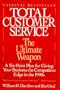 Total Customer Service: The Ultimate Weapon: A Six Point Plan for Giving Your Company the