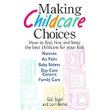 Making Childcare Choices: How to Find, Hire, and Keep the Best Childcare for Your Kids