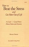 How to Beat the Stress and Get More Out of Life: At Last! Good News About Stress and Anxiety