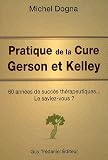 Pratique de la Cure Gerson et Kelley : 60 ann�es de succ�s th�rapeutiques...Le saviez-vous ?