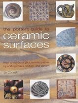 The Potter's Guide to Ceramic Surfaces: A Practical Directory of Ceramic Surface Decoration Techniques, Plus Guidance on How Best to Use Them