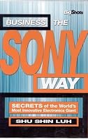 Business the Sony Way: Secrets of the World's Most Innovative Electronics Giant