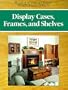 Display Cases, Frames, and Shelves (Build-It-Better-Yourself Woodworking Projects)