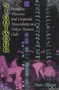 Nightwork: Sexuality, Pleasure, and Corporate Masculinity in a Tokyo Hostess Club