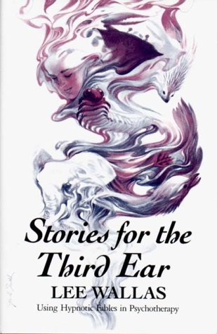 Stories for the Third Ear: Using Hypnotic Fables in Psychotherapy