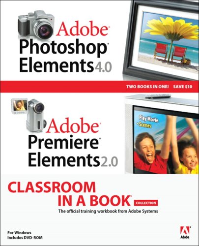 Adobe Photoshop Elements 4.0 and Premiere Elements 2.0 Classroom in a Book Collection by Adobe Creative Team
