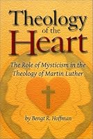 Theology of the Heart: The Role of Mysticism in the Theology of Martin Luther
