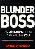 Blunder Boss: How Britain's Bosses are Failing You