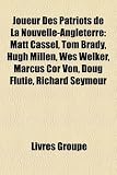 Joueur Des Patriots de La Nouvelle-Angleterre: Matt Cassel, Tom Brady, Hugh Millen, Wes Welker, Marcus Cor Von, Doug Flutie, Richard Seymour (French Edition)