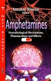 Amphetamines: Neurobiological Mechanisms, Pharmacology and Effects (Neuroscience Research Progress)