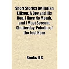 Short Stories by Harlan Ellison (Study Guide): A Boy and His Dog, I Have No Mouth, and I Must Scream, Shatterday, Paladin of the Lost Hour