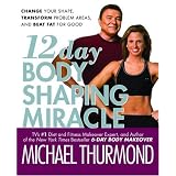 12-Day Body Shaping Miracle: Change Your Shape, Transform Problem Areas, and Beat Fat for Good