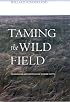 Taming the Wild Field: Colonization And Empire on the Russian Steppe